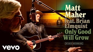 Watch Matt Maher Only Good Will Grow feat Brian Elmquist video