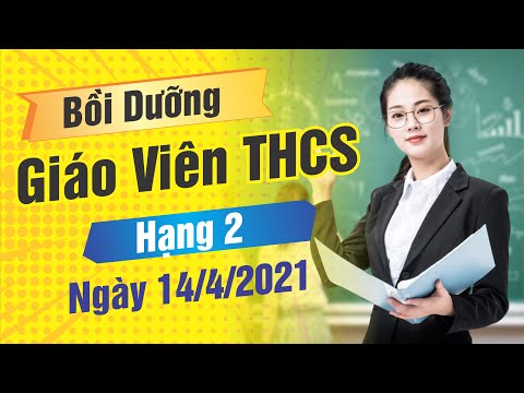 Bồi Dưỡng Giáo Viên THCS Hạng 2 - 14/4/2021