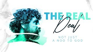 The Real Deal | Not Just a Nod to God