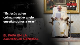 Audiencia General: Papa explica cómo rezar de modo que Dios escuche