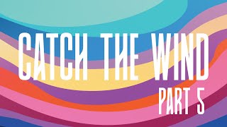 CATCH THE WIND ~ Part 5 | We Are Zion