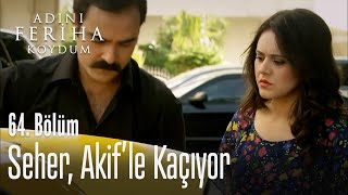 Seher, Akif'le kaçıyor - Adını Feriha Koydum 64. Bölüm