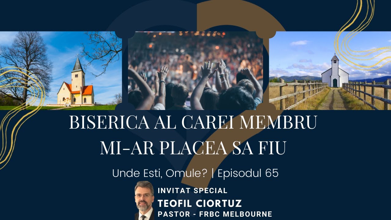 Unde Ești, Omule? | Episodul 65 | Biserica al cărei membru mi-ar placea să fiu | Teofil Ciortuz