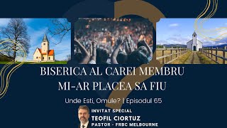 Unde Ești, Omule? | Episodul 65 | Biserica al cărei membru mi-ar placea să fiu | Teofil Ciortuz