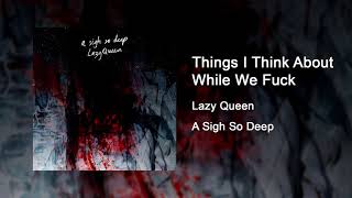 Lazy Queen - Things I Think About While We