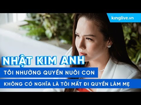 Nhật Kim Anh: Tôi nhường quyền nuôi con không có nghĩa là tôi mất đi quyền làm mẹ