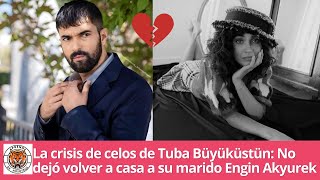La crisis de celos de Tuba Büyüküstün: No dejó volver a casa a su marido Engin A