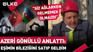 Azeri Gönüllü Anlattı: Eşimin Bileziğini Satıp Yardıma Geldim