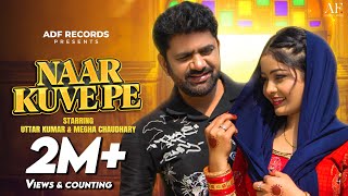 Naar Kuve Pe Official Video Uttar Kumar Megha Choudhary Dc Madana New Haryanvi Songs 2024