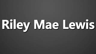 How To Pronounce Riley Mae Lewis