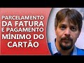 Pagamento mínimo e parcelamento do cartão de crédito