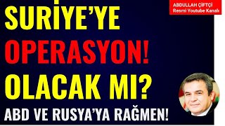 Suri̇yeye Yeni̇ Operasyon Olacak Mi? Abdullah Çiftçi