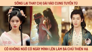 Sống Lại Thay Chị Vào Cung Tuyển Tú, Cô Không Ngờ Có Ngày Mình Lên Làm Bà Chủ Thiên Hạ
