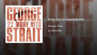 George Strait If You Can Do Anything Else