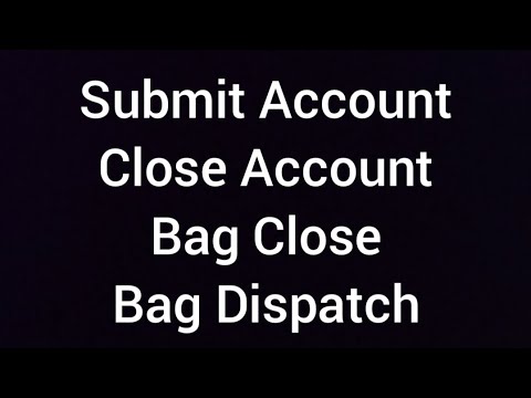 Submit Account, Bag Close, Bag dispatch & Day End Submit Account, Bag Close, Bag dispatch & Day End