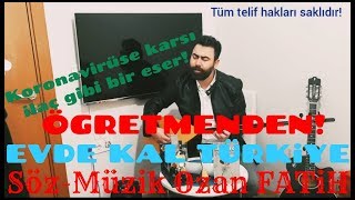 Öğretmenden EVDE KAL TÜRKİYE / Söz-Müzik Ozan FATiH (Koronaya ilaç gibi bir eser