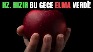 Hz. Hızır As Bu Gece Elma Verdi