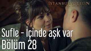 İstanbullu Gelin 28. Bölüm - Sufle - İçinde Aşk Var