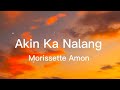 Akin ka Nalang - Morissette Amon (Lyrics)