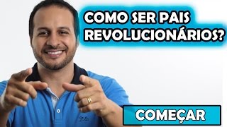 Como ser Pais Revolucionários?
