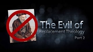 The Evil Of Replacement Theology Part 2 The Evil Of Replacement Theology Part 2