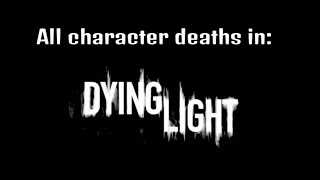 All character deaths in: Dying Light All character deaths in: Dying Light