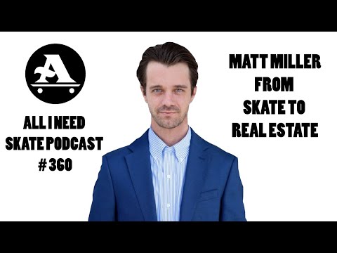 Matt Miller from SKATE to REAL ESTATE - All I NEED SKATE PODCAST #360