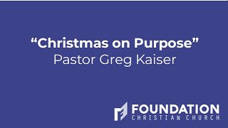 “Christmas on Purpose” Pastor Greg Kaiser (11/20/22)