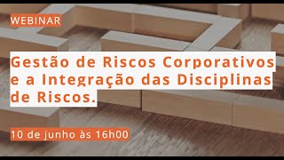 Webinar Gestão de Riscos Corporativos e a Integração das Disciplinas de Riscos.