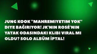 Jung Kook Mahremiyetim Yok Diye Bağırıyor Jknın Rosénin Yatak Odasındaki Klibi Viral Mi Oldu...