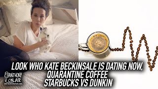 Look Who Kate Beckinsale is Dating Now, Quarantine Coffee Starbucks vs Dunkin