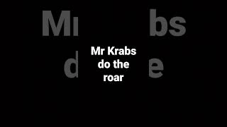 Mr Krabs Do The Roar