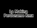 La Makina - Perdoname Rmx