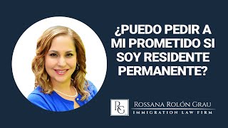 ¿Puedo pedir a mi prometido si soy Residente Permanente? #AbogadaRossana | #PreguntasDeInmigración