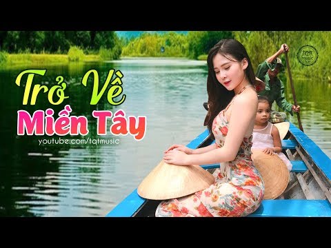 Trở Về Miền Tây - Liên Khúc Dân Ca Nam Bộ Hay Nhất 2018 Nhạc Quê Hương Trữ Tình Chọn Lọc | Trở Về Miền Tây Trở Về Miền Tây - Liên Khúc Dân Ca Nam Bộ Hay Nhất 2018 Nhạc Quê Hương Trữ Tình Chọn Lọc | Trở Về Miền Tây