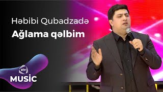 Həbibi Qubadzadə - Ağlama qəlbim