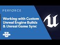Working with Custom Unreal Engine Builds & Unreal Game Sync - Perforce U