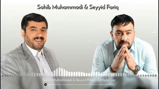 Sahib Muhammadi & Seyyid Fariq - Ehtiyaci var