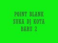 POINT BLANK suka DJ KOTA BARU 2