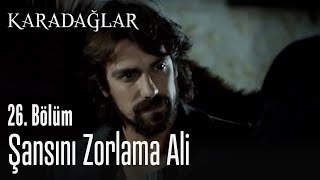 Şansını Zorlama Ali - Karadağlar 26. Bölüm