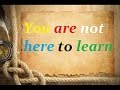 You are not here to learn - Elias