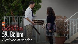 Ayrılıyorum Senden... - Kırgın Çiçekler 59. Bölüm - Atv