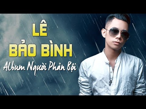 Lê Bảo Bình 2017 - Những Ca Khúc Nhạc Trẻ Hay Lê Bảo Bình 2017 - Album Người Phản Bội | Lê Bảo Bình 2017 Lê Bảo Bình 2017 - Những Ca Khúc Nhạc Trẻ Hay Lê Bảo Bình 2017 - Album Người Phản Bội | Lê Bảo Bình 2017