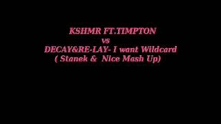 Kshmr Ft.timpton Vs Decay&Re-Lay- I Want Wildcard Stanek & Nice Mash Up