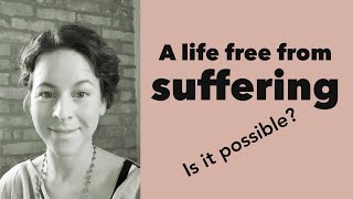 A life free from suffering - Is it possible?