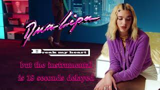 Break My Heart By Dua Lipa But The Instrumental Is 18 Seconds Delayed Re-Uploaded