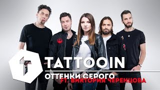 Tattooin Ft. Виктория Черенцова - Оттенки Серого