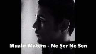 Mualif Matem - Ne Şer Ne Sen