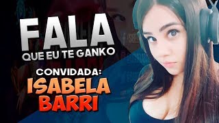FALA QUE EU TE GANKO! - ft. ISABELA BARRI