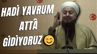 Hadi Yavrum Kalk Attâ Gidiyoruz